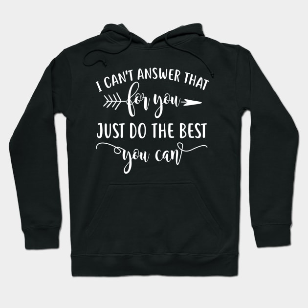 I Can't Answer That For You Just Do The Best You Can Hoodie by Consuelo Marvin